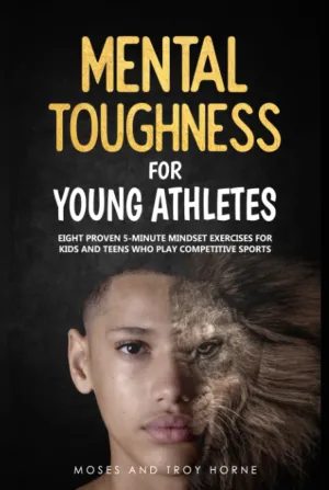 Mental Toughness For Young Athletes: Eight Proven 5-Minute Mindset Exercises For Kids And Teens Who Play Competitive Sports Hardcover  February 15, 2021